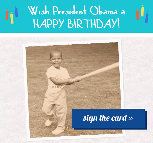 Wish President Obama a Happy Birthday! Sign the card >>