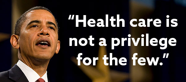 "Health care is not a privilege for the few." -President Obama