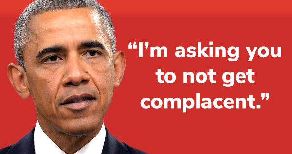 Barack Obama: "I'm asking you to not get complacent."