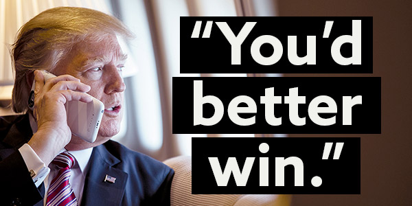 "You'd better win." -President Trump