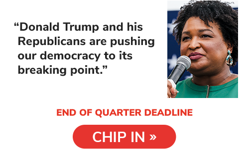Stacey Abrams: "Donald Trump and Republicans are pushing our democracy to a breaking point" CHIP IN NOW >>