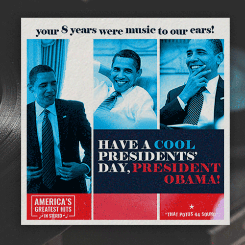 Your 8 years were music to our ears! Have a cool Presidents' Day, President Obama!