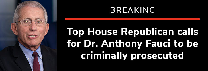 BREAKING: Top House Republican calls for Dr. Anthony Fauci to be criminally prosecuted. SIGN NOW >>