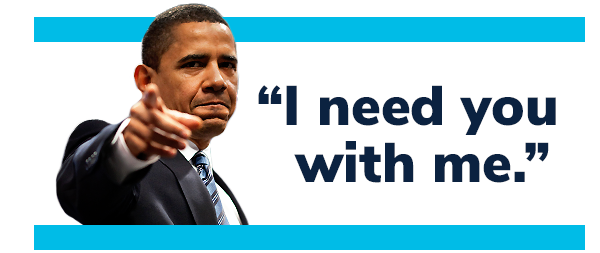 Barack Obama: "I need you with me."