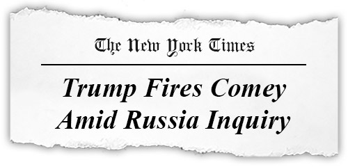 "Trump Fires Comey Amid Russia Inquiry" - The New York Times