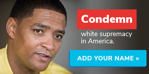 Condemn white supremacy in America. Add your name >>