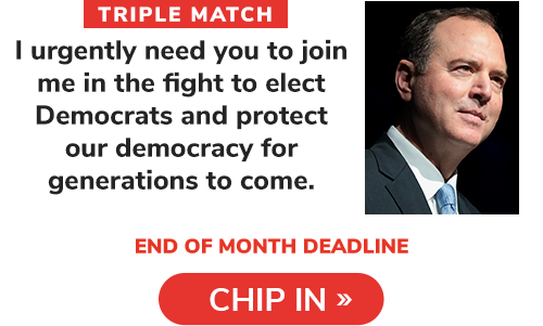 Adam Schiff: "I urgently need you to join me in the fight to elect Democrats and protect our democracy for generations to come."