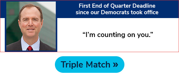 First End of Quarter Deadline since our Democrats took office. I'm counting on you. Triple Match >>