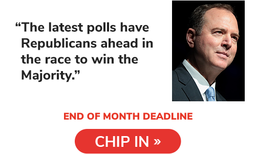 Adam Schiff: "The latest polls have Republicans ahead in the race to win the Majority." CHIP IN NOW >>